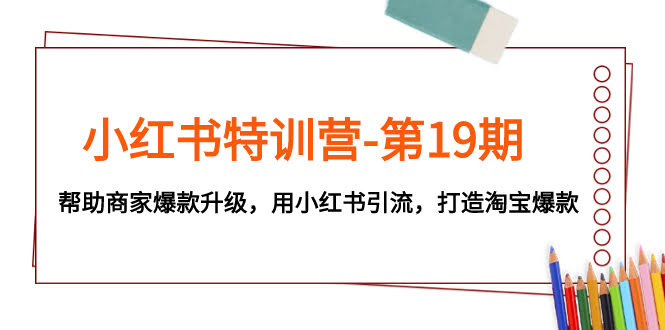 （7712期）小红书特训营-第19期，帮商家快速升级，用小红书引流，造淘宝爆款-安索博客网