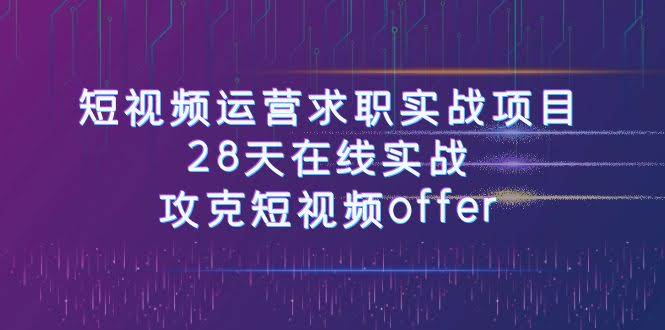 短视频运营求职实战课：28天在线实战，拿offer到手软（46节课）-安索博客网