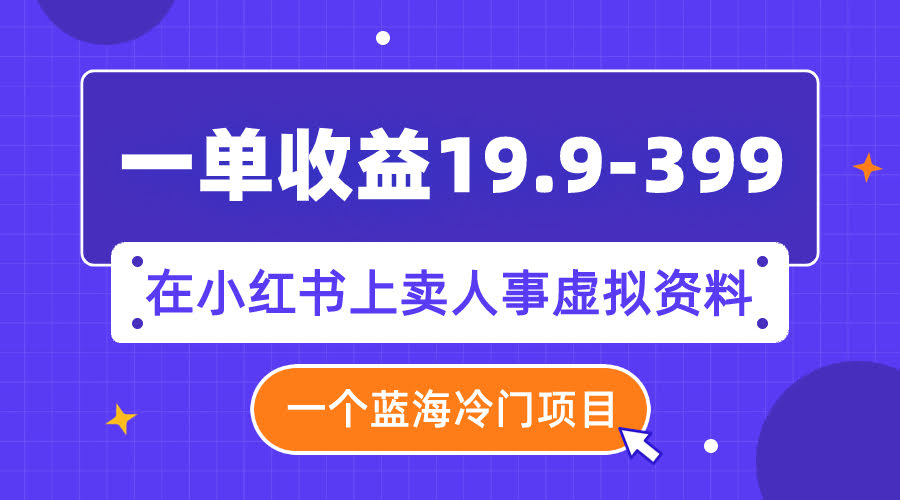 一单赚19.9到399，小红书这个冷门蓝海项目，卖人事虚拟资料太香了-安索博客网