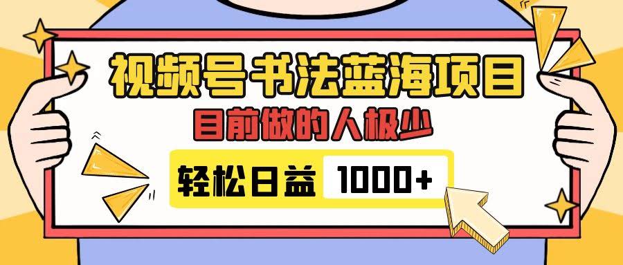 视频号书法蓝海项目，做的人少流量大，变现超简单，日赚1000+-安索博客网