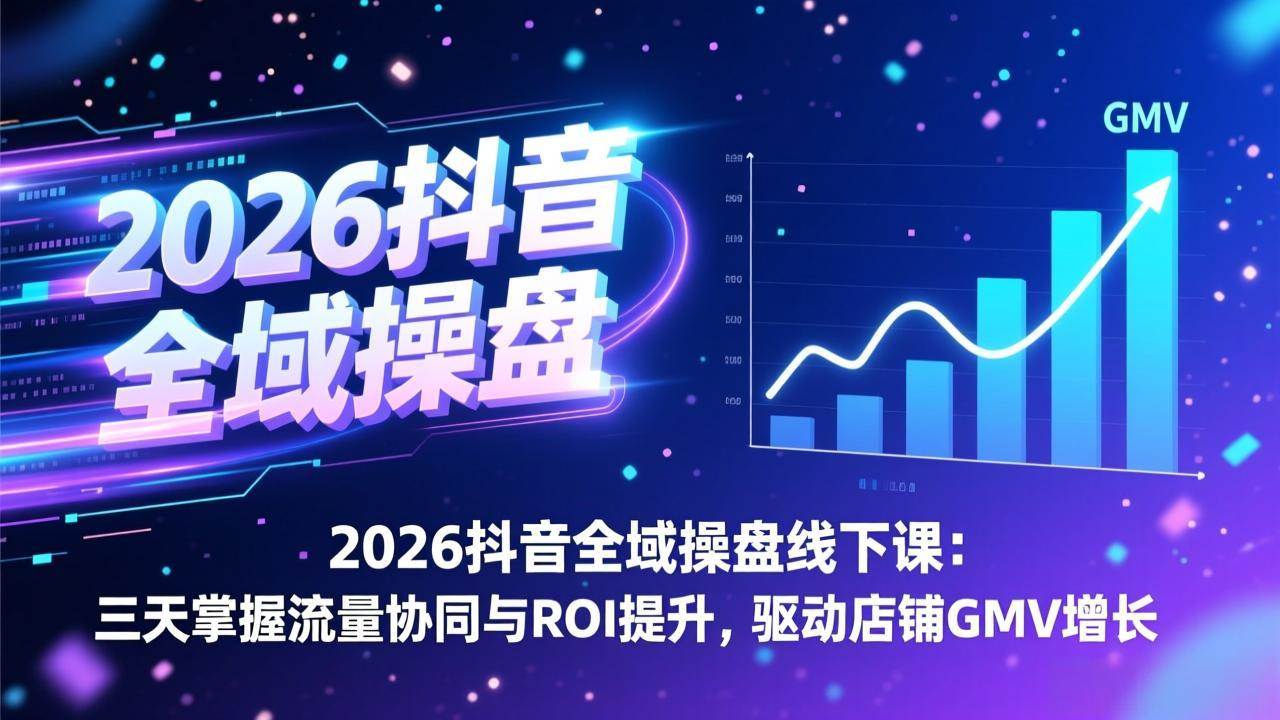 2026抖音全域操盘线下课：三天搞定流量协同和ROI提升，带飞店铺GMV-安索博客网
