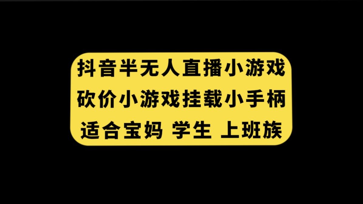 抖音半无人直播砍价小游戏，挂个小手柄就能赚，宝妈学生上班族都能搞-安索博客网