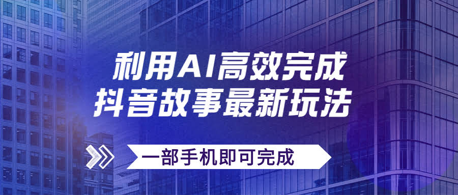 （7564期）抖音故事新玩法：手机+AI，轻松搞定文案视频，日入500+-安索博客网