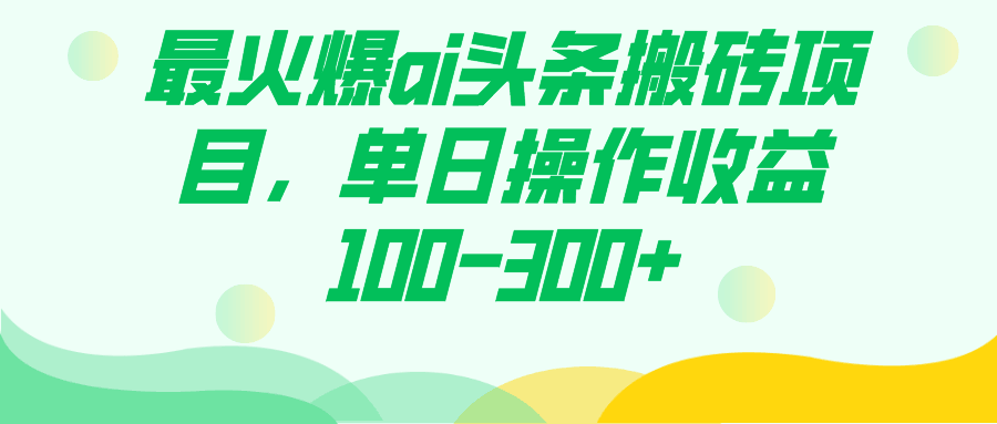 火爆到不行的AI头条搬砖项目，一天轻松赚100-300块！-安索博客网