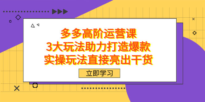 （7545期）拼多多高阶运营课，3种超实用玩法帮你轻松打造爆款，直接上干货不啰嗦-安索博客网