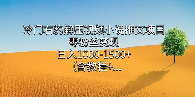 （7522期）冷门右豹解压视频小说推文项目，零粉丝也能赚，日入1000-1500+（附教程…）-安索博客网