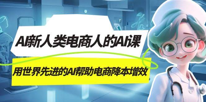 7477期：AI-新人类电商人的AI课，用世界领先的AI帮电商省钱又提效-安索博客网