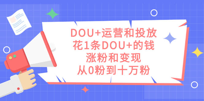 玩转DOU+：花一条广告的钱，从0粉涨到10万粉-安索博客网