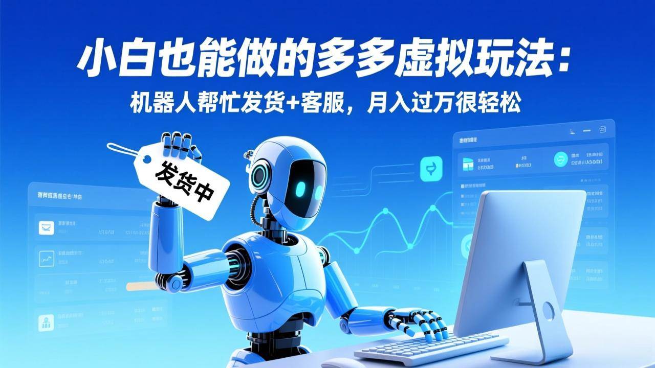 （17230期）小白也能搞的拼多多虚拟玩法：机器人自动发货+客服，月入过万挺简单-安索博客网