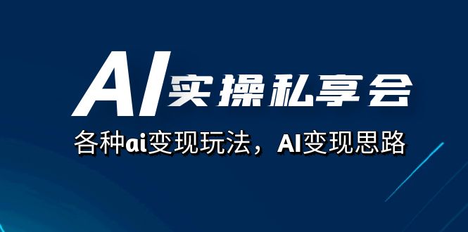 (7437期)AI实操私享会，各种AI变现玩法，AI变现思路（67节课）-安索博客网