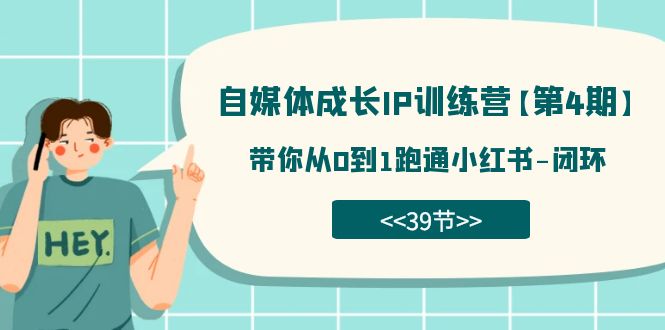 （7413期）自媒体-成长IP训练营【第4期】：手把手教你从小白到玩转小红书-闭环（39节）-安索博客网