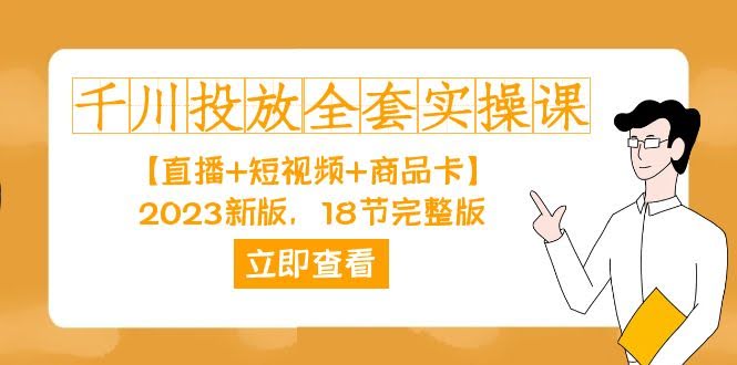 《千川投放全套实操课》2023新版来啦！直播+短视频+商品卡，18节课全搞定！-安索博客网