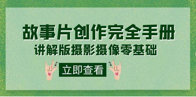 （7405期）编导入门课｜《故事片创作完全手册》零基础也能拍大片（20节课）-安索博客网