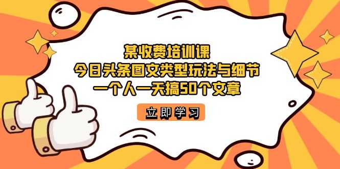 （7221期）某收费培训课：今日头条账号图文玩法与细节，一个人一天搞50个文章-安索博客网