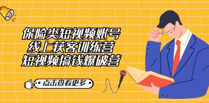 （7216期）保险类短视频账号线上获客训练营，短视频搞钱爆破营-安索博客网