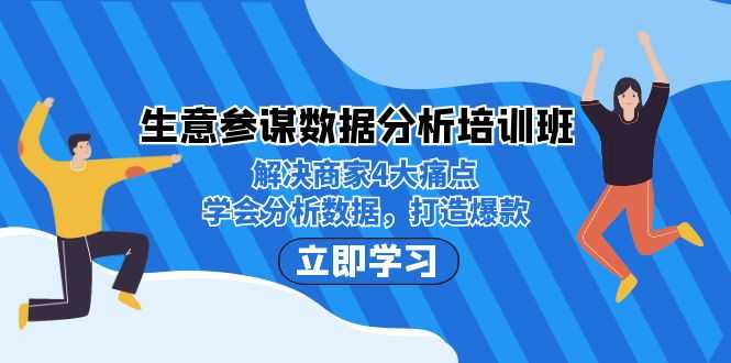 （7106期）生意·参谋数据分析培训班：解决商家4大痛点，学会分析数据，打造爆款！-安索博客网