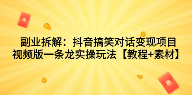 （7055期）副业拆解：抖音搞笑对话变现项目，视频版一条龙实操玩法【教程+素材】-安索博客网