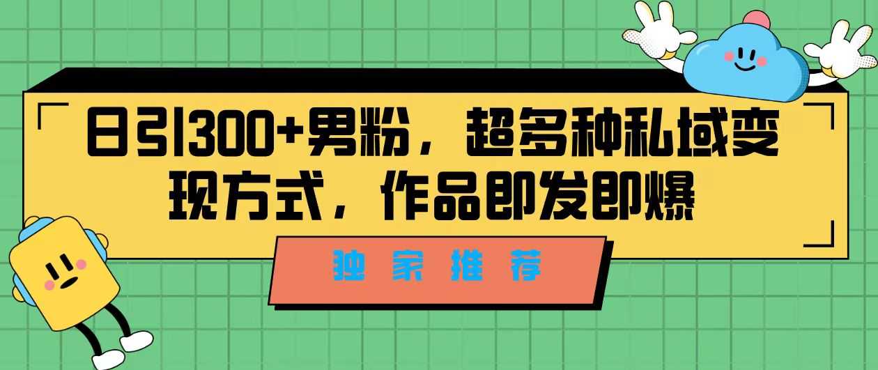 （7048期）独家推荐！日引300+男粉，超多种私域变现方式，作品即发即报-安索博客网