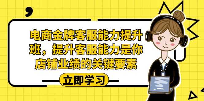 （7028期）电商-金牌客服能力-提升班，提升客服能力是你店铺业绩的关键要素！-安索博客网