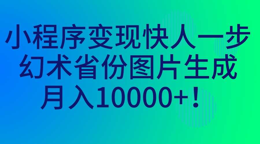 （7008期）小程序变现快人一步，幻术省份图片生成，月入10000+！-安索博客网