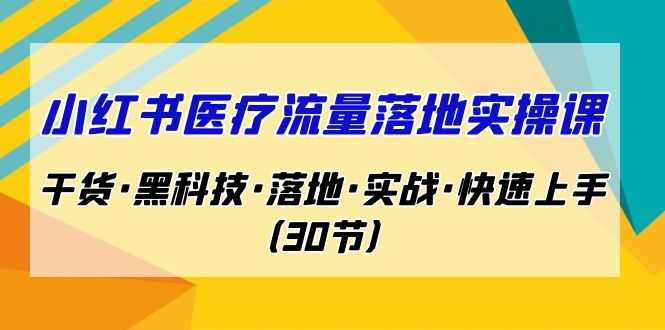 （7006期）小红书·医疗流量落地实操课，干货·黑科技·落地·实战·快速上手（30节）-安索博客网