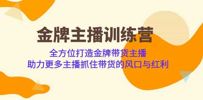 （6980期）金牌主播·训练营，全方位打造金牌带货主播 助力更多主播抓住带货的风口…-安索博客网