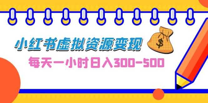 （6887期）0成本副业项目，每天一小时日入300-500，小红书虚拟资源变现（教程+素材）-安索博客网