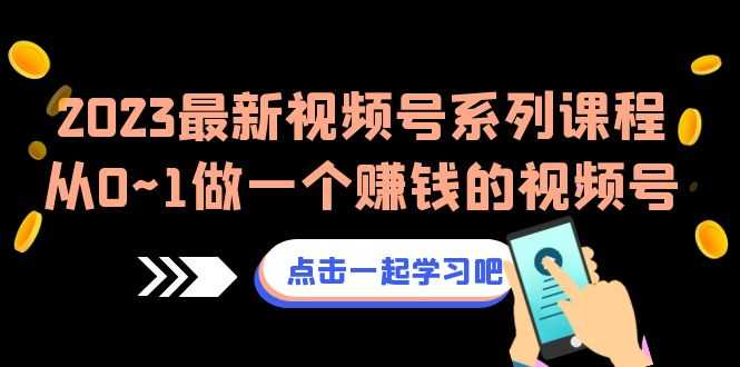（6856期）2023最新视频号系列课程，从0~1做一个赚钱的视频号（8节视频课）-安索博客网