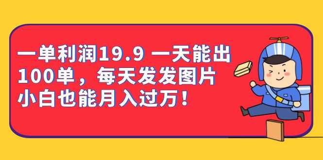（6837期）一单利润19.9 一天能出100单，每天发发图片 小白也能月入过万（教程+资料）-安索博客网