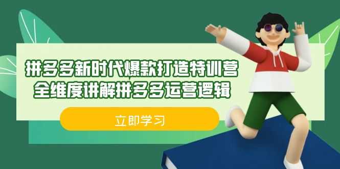 （6813期）拼多多·新时代爆款打造特训营，全维度讲解拼多多运营逻辑（21节课）-安索博客网