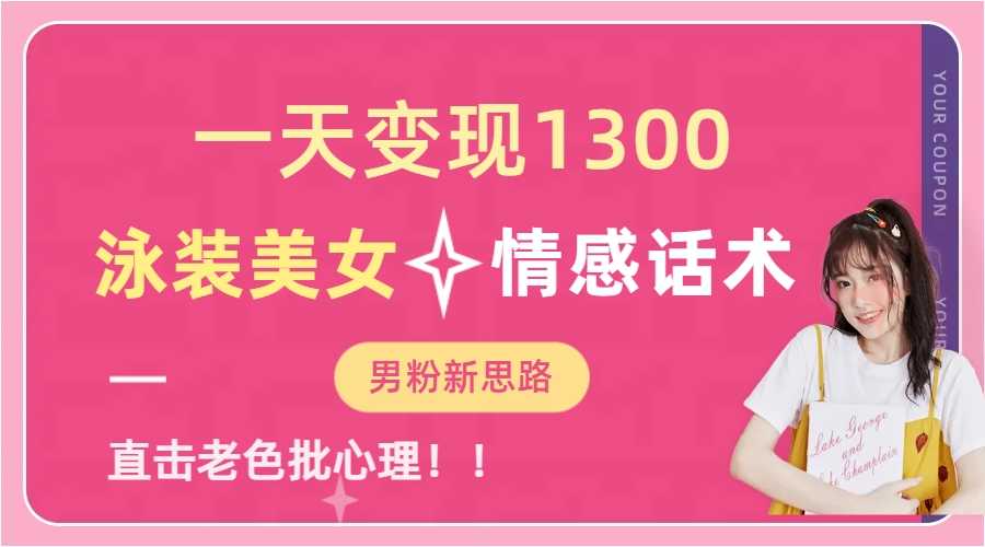 （6783期）一天变现1300，泳装美女+情感话术，直击老色批心灵，提供素材，无脑矩…-安索博客网