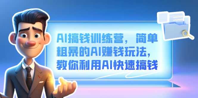 （6771期）AI搞钱训练营，简单粗暴的AI赚钱玩法，教你利用AI快速搞钱-安索博客网