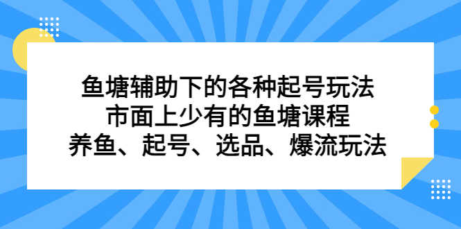 （6769期）鱼塘 辅助下的各种起号玩法，市面上少有的鱼塘课程 养鱼 起号 选品 爆流…-安索博客网