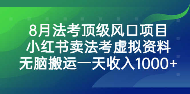 （6735期）8月法考顶级风口项目，小红书卖法考虚拟资料，无脑搬运一天收入1000+。-安索博客网