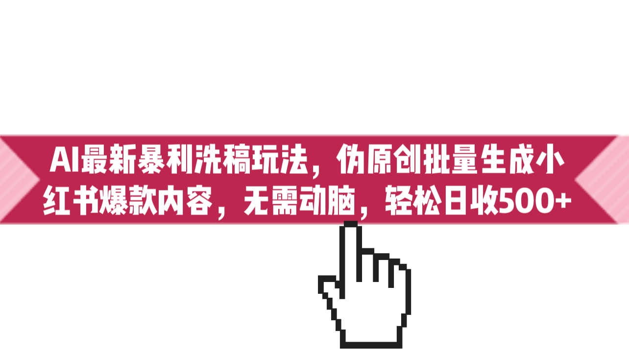 （6727期）AI最新暴利洗稿玩法，伪原创批量生成小红书爆款内容，无需动脑，日收500+-安索博客网