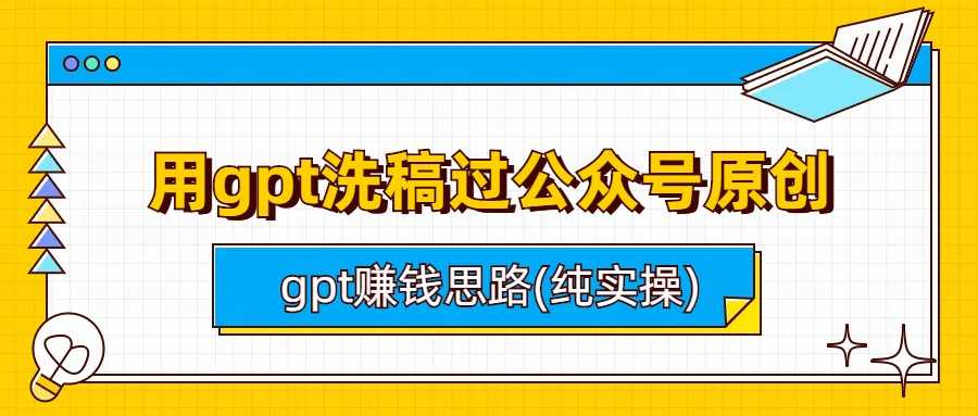 （6718期）用gpt洗稿过公众号原创以及gpt赚钱思路(纯实操)-安索博客网