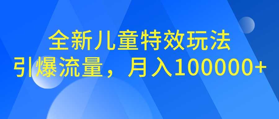 （6706期）全新儿童特效玩法，引爆流量，月入100000+-安索博客网