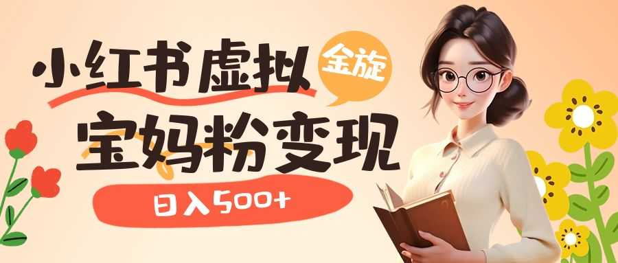 （6667期）小红书虚拟资源变现升级玩法，宝妈粉多种变现方式，日入500+-安索博客网