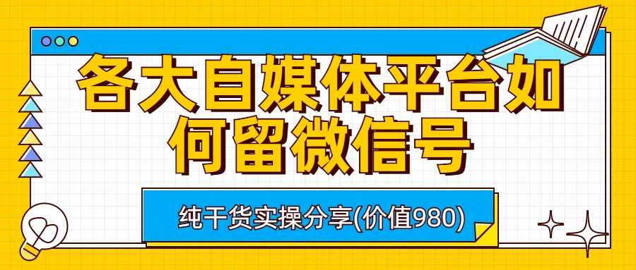 （6642期）各大自媒体平台如何留微信号，详细实操教学-安索博客网