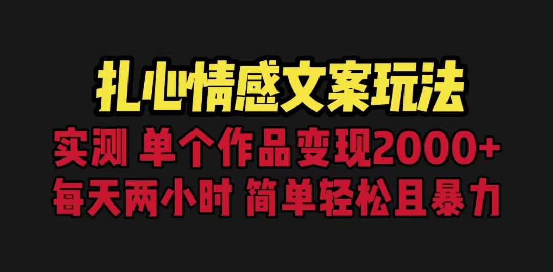 （6618期）扎心情感文案玩法，单个作品变现5000+，一分钟一条原创作品，流量爆炸-安索博客网