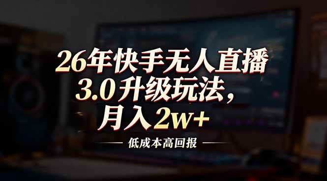 26年快手无人直播3.0升级玩法，低成本高回报，月入2w+-安索博客网