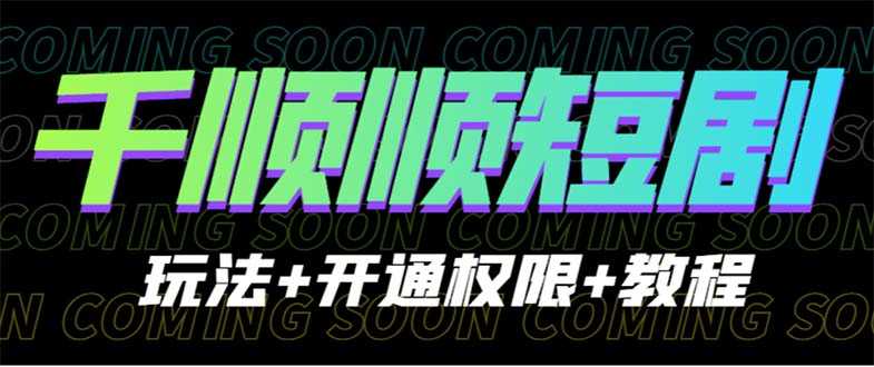 （6556期）收费800多的千顺顺短剧玩法+开通权限+教程-安索博客网