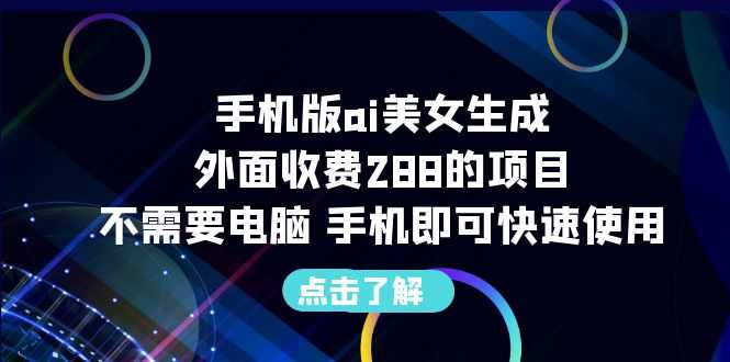 （6537期）手机版ai美女生成-外面收费288的项目，不需要电脑，手机即可快速使用-安索博客网