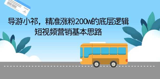 （6524期）导游小祁，精准涨粉200w的底层逻辑，短视频营销基本思路-安索博客网