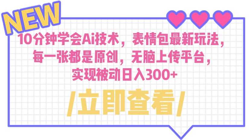 （6519期）10分钟学会Ai技术，表情包最新玩法，每一张都是原创 无脑上传平台 日入300+-安索博客网