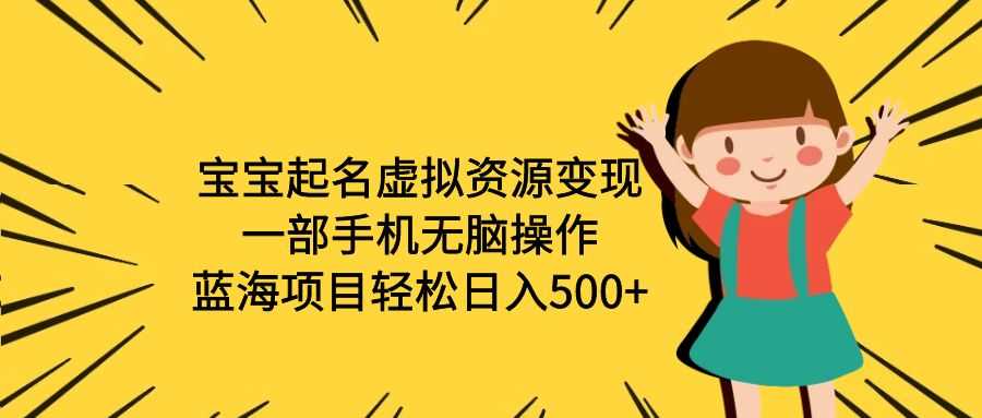 （6512期）宝宝起名虚拟资源变现，一部手机无脑操作，蓝海项目轻松日入500+（附软件）-安索博客网