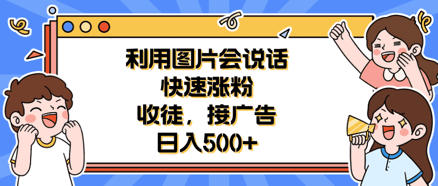 （6513期）利用会说话的图片快速涨粉，收徒，接广告日入500+-安索博客网