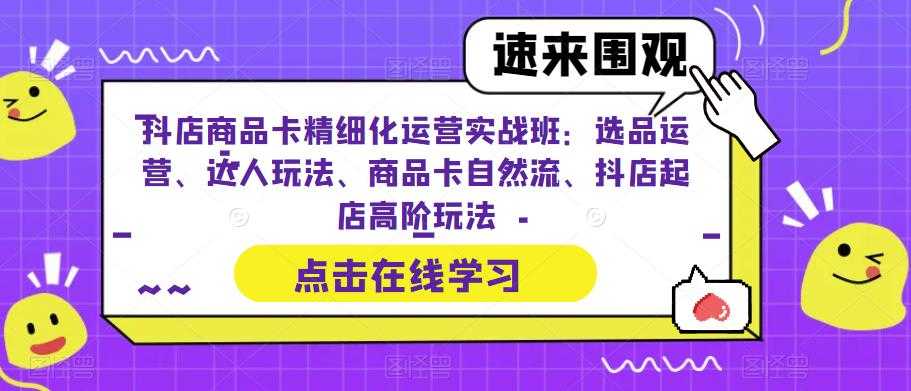 （6488期）抖店商品卡精细化运营实操班：选品运营、达人玩法、商品卡自然流、抖店起店-安索博客网