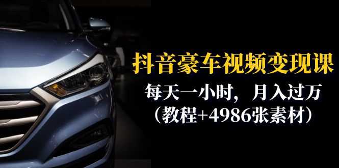 （6482期）抖音豪车视频变现分享课：每天一小时，月入过万（教程+4986张素材）-安索博客网