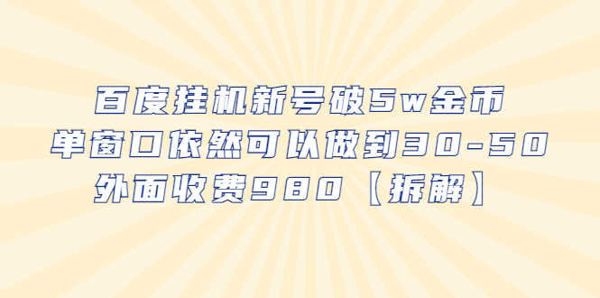 （6426期）百度挂机新号破5w金币，单窗口依然可以做到30-50外面收费980【拆解】-安索博客网